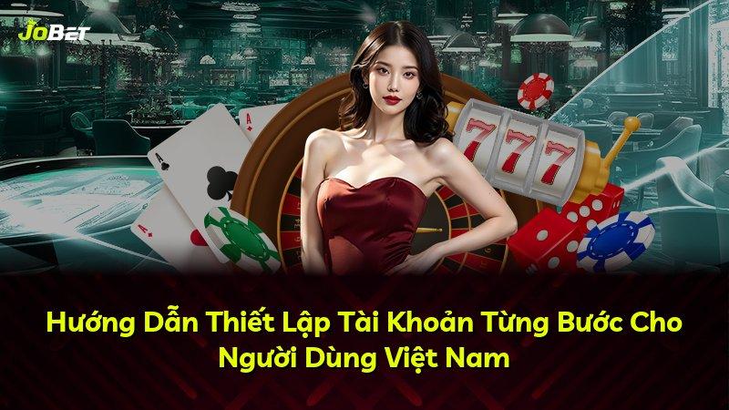 Hướng Dẫn Thiết Lập Tài Khoản Từng Bước Cho Người Dùng Việt Nam