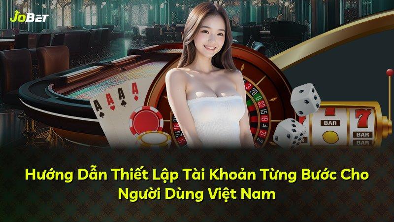 Hướng Dẫn Thiết Lập Tài Khoản Từng Bước Cho Người Dùng Việt Nam