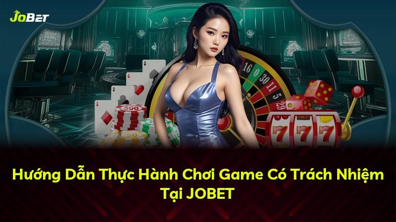 Hướng Dẫn Thực Hành Chơi Game Có Trách Nhiệm Tại JOBET