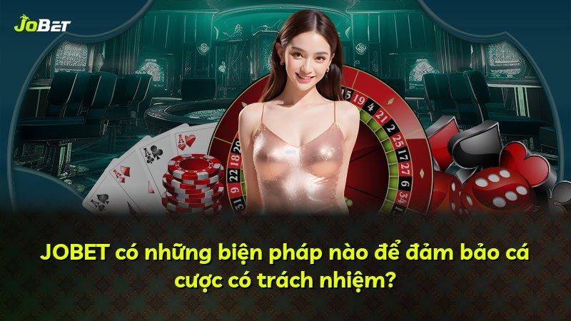 JOBET có những biện pháp nào để đảm bảo cá cược có trách nhiệm?