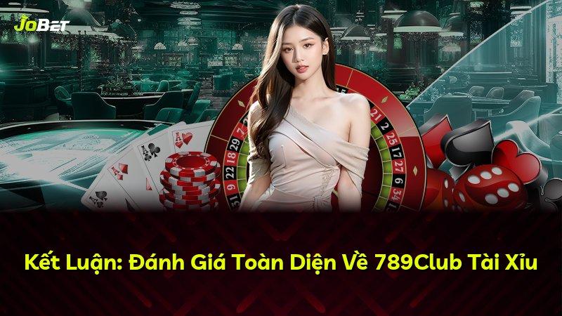 Kết Luận: Đánh Giá Toàn Diện Về 789Club Tài Xỉu