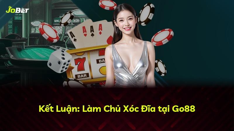 Kết Luận: Làm Chủ Xóc Đĩa tại Go88