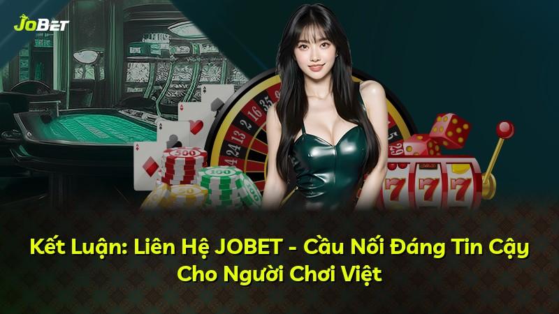 Kết Luận: Liên Hệ JOBET - Cầu Nối Đáng Tin Cậy Cho Người Chơi Việt