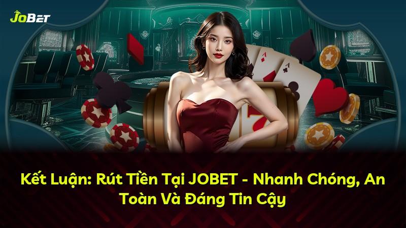Kết Luận: Rút Tiền Tại JOBET - Nhanh Chóng, An Toàn Và Đáng Tin Cậy