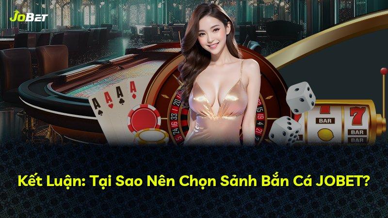 Kết Luận: Tại Sao Nên Chọn Sảnh Bắn Cá JOBET?