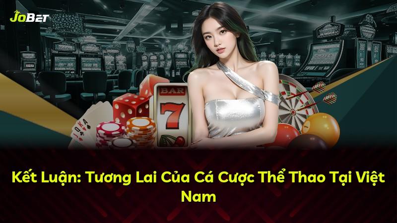 Kết Luận: Tương Lai Của Cá Cược Thể Thao Tại Việt Nam