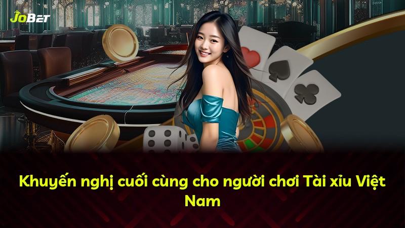 Khuyến nghị cuối cùng cho người chơi Tài xỉu Việt Nam