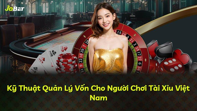 Kỹ Thuật Quản Lý Vốn Cho Người Chơi Tài Xỉu Việt Nam