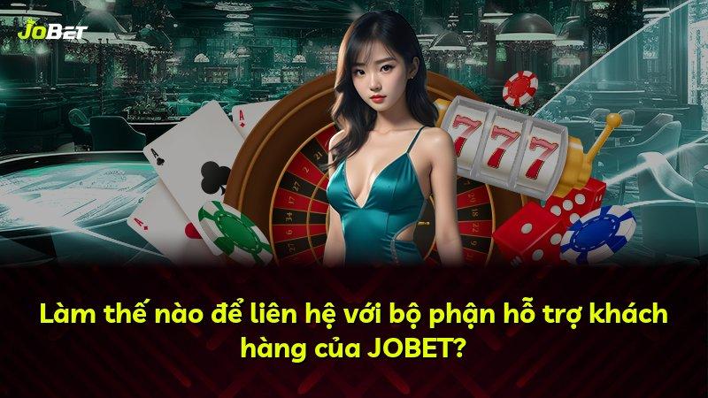 Làm thế nào để liên hệ với bộ phận hỗ trợ khách hàng của JOBET?