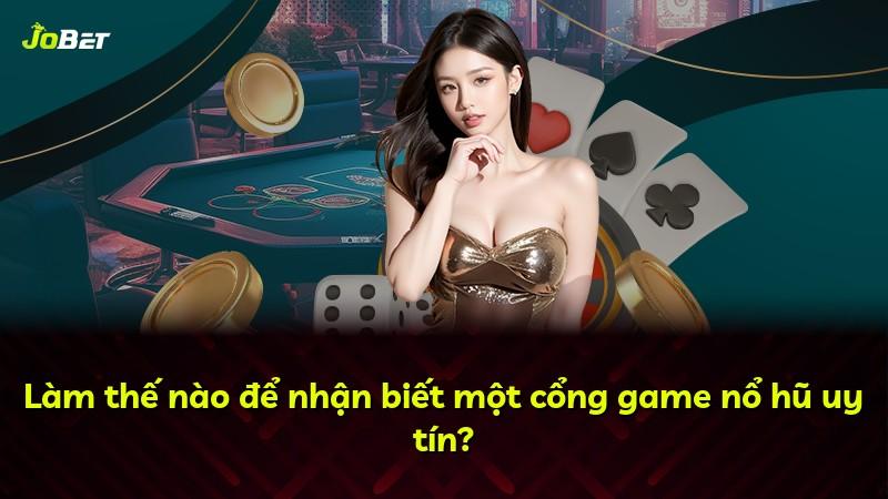 Làm thế nào để nhận biết một cổng game nổ hũ uy tín?