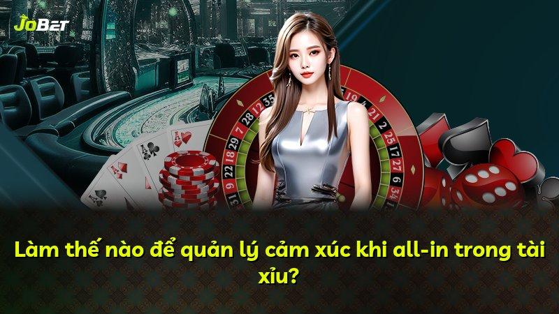 Làm thế nào để quản lý cảm xúc khi all-in trong tài xỉu?