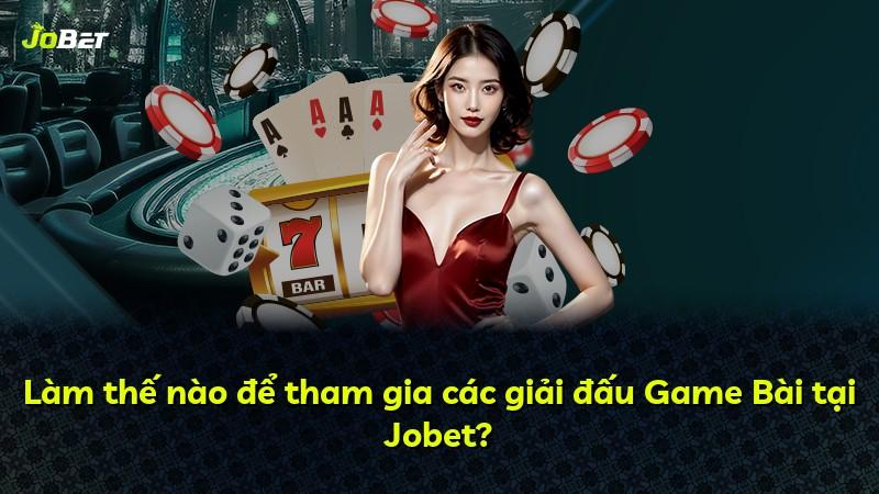 Làm thế nào để tham gia các giải đấu Game Bài tại Jobet?