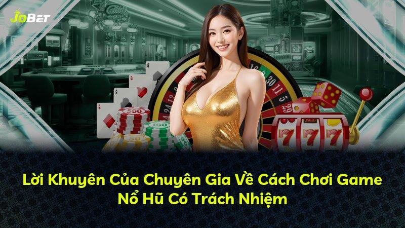 Lời Khuyên Của Chuyên Gia Về Cách Chơi Game Nổ Hũ Có Trách Nhiệm