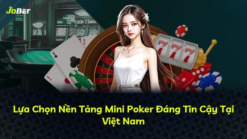 Lựa Chọn Nền Tảng Mini Poker Đáng Tin Cậy Tại Việt Nam