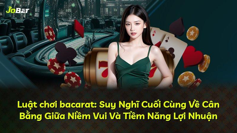 Luật chơi bacarat: Suy Nghĩ Cuối Cùng Về Cân Bằng Giữa Niềm Vui Và Tiềm Năng Lợi Nhuận
