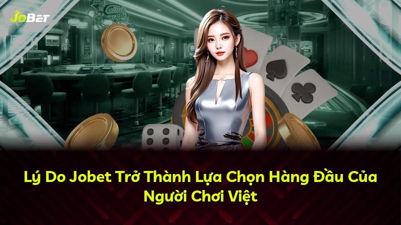 Lý Do Jobet Trở Thành Lựa Chọn Hàng Đầu Của Người Chơi Việt