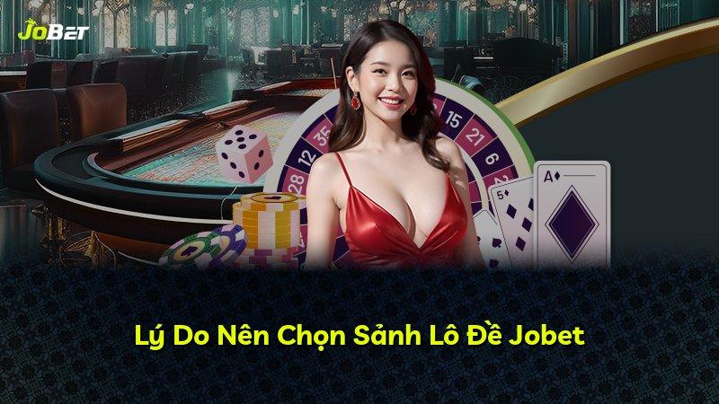 Lý Do Nên Chọn Sảnh Lô Đề Jobet