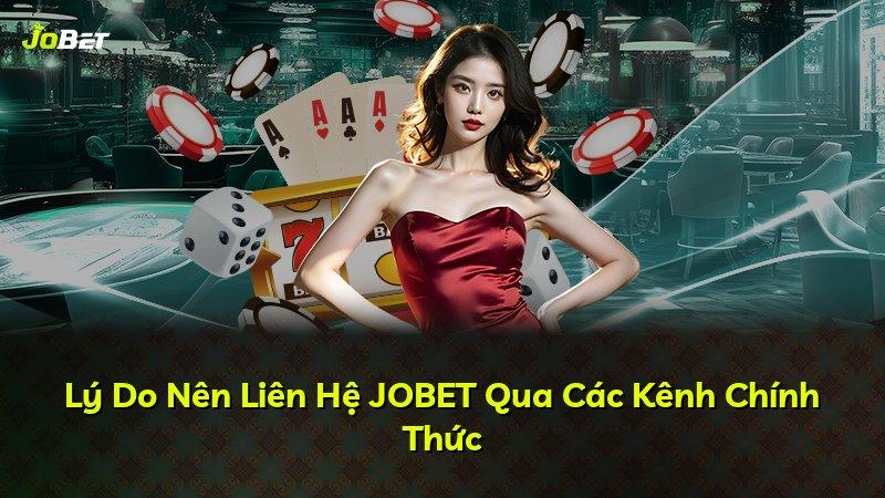 Lý Do Nên Liên Hệ JOBET Qua Các Kênh Chính Thức