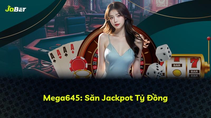 Mega645: Săn Jackpot Tỷ Đồng