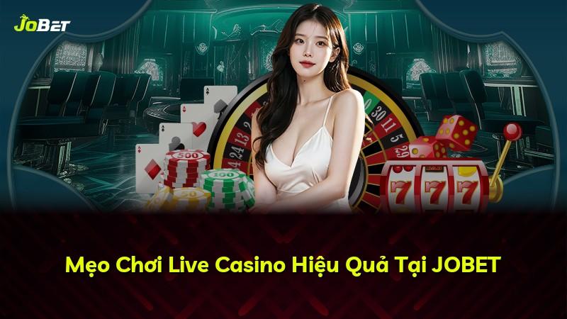 Mẹo Chơi Live Casino Hiệu Quả Tại JOBET