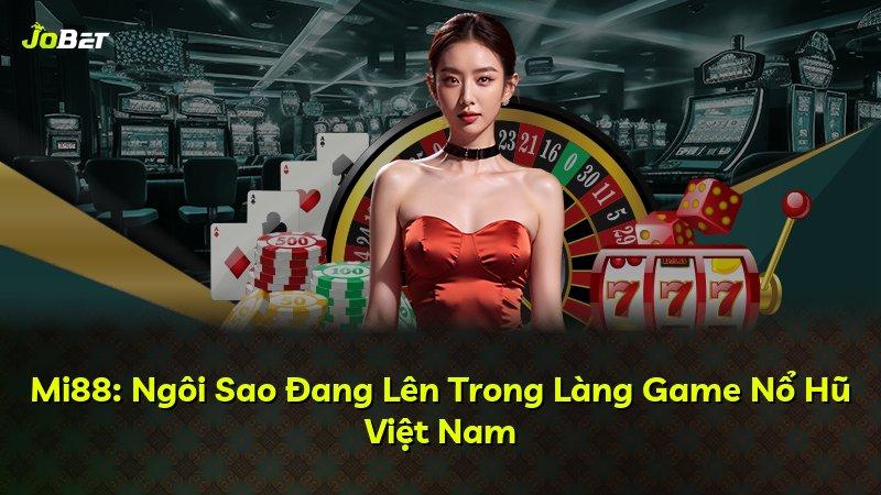 Mi88: Ngôi Sao Đang Lên Trong Làng Game Nổ Hũ Việt Nam