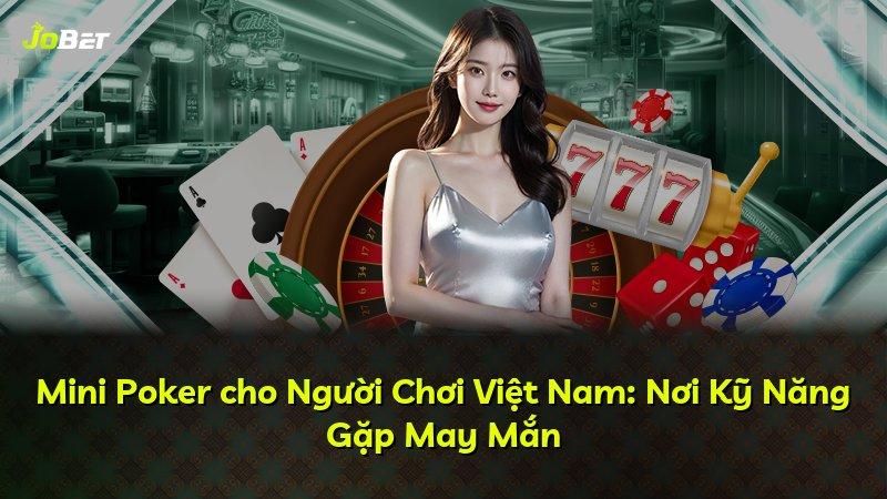 Mini Poker cho Người Chơi Việt Nam: Nơi Kỹ Năng Gặp May Mắn