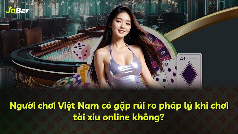 Người chơi Việt Nam có gặp rủi ro pháp lý khi chơi tài xỉu online không?