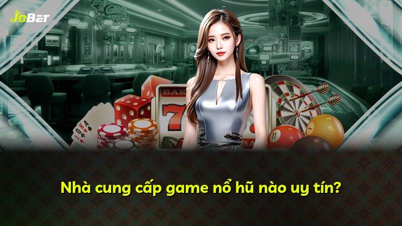 Nhà cung cấp game nổ hũ nào uy tín?