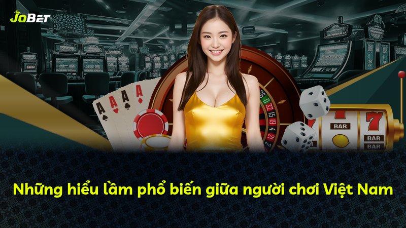 Những hiểu lầm phổ biến giữa người chơi Việt Nam