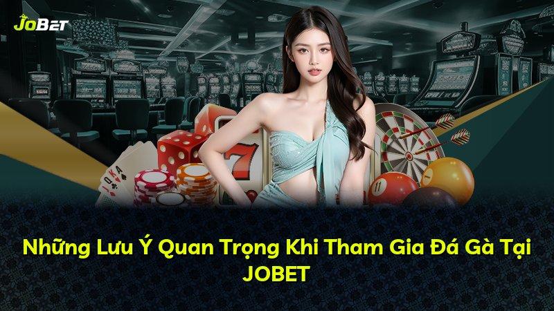 Những Lưu Ý Quan Trọng Khi Tham Gia Đá Gà Tại JOBET