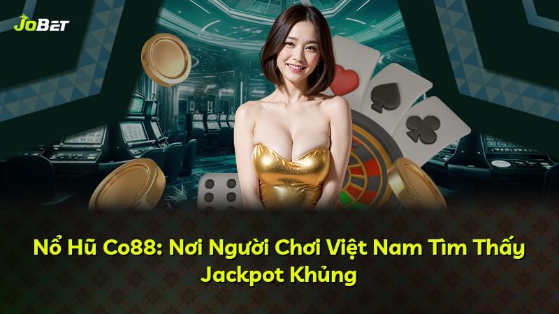 Nổ Hũ Co88: Nơi Người Chơi Việt Nam Tìm Thấy Jackpot Khủng