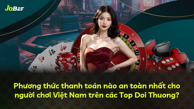 Phương thức thanh toán nào an toàn nhất cho người chơi Việt Nam trên các Top Doi Thuong?