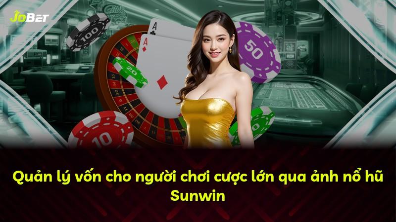 Quản lý vốn cho người chơi cược lớn qua ảnh nổ hũ Sunwin
