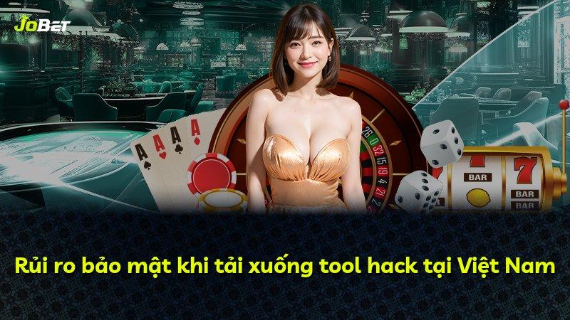 Rủi ro bảo mật khi tải xuống tool hack tại Việt Nam