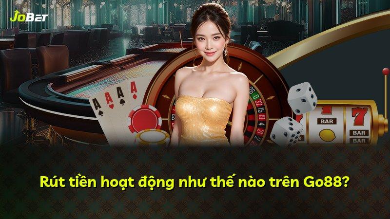 Rút tiền hoạt động như thế nào trên Go88?