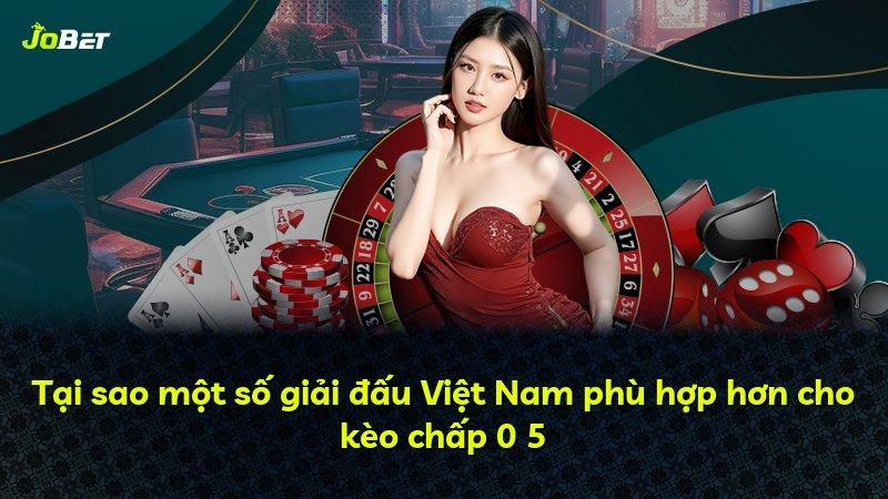 Tại sao một số giải đấu Việt Nam phù hợp hơn cho kèo chấp 0 5
