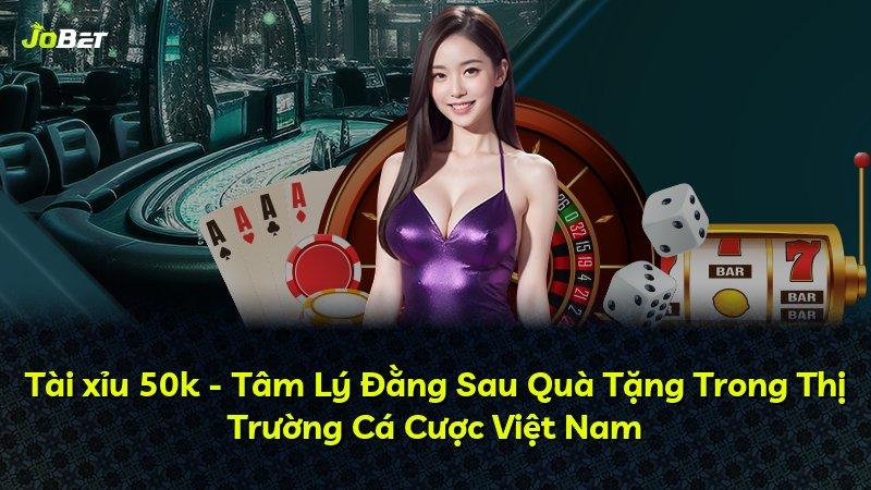 Tài xỉu 50k - Tâm Lý Đằng Sau Quà Tặng Trong Thị Trường Cá Cược Việt Nam