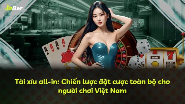 Tài xỉu all-in: Chiến lược đặt cược toàn bộ cho người chơi Việt Nam