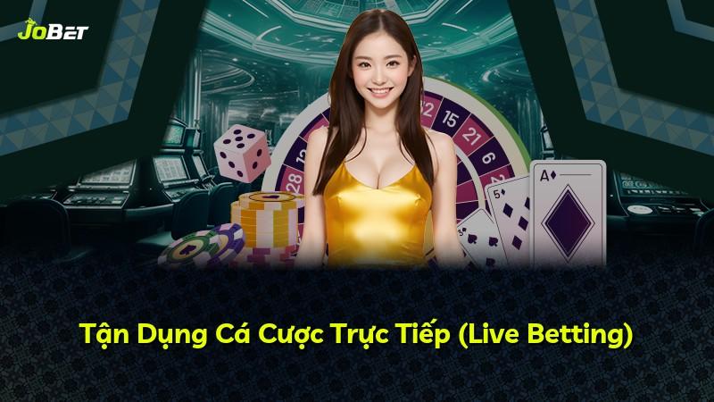 Tận Dụng Cá Cược Trực Tiếp (Live Betting)