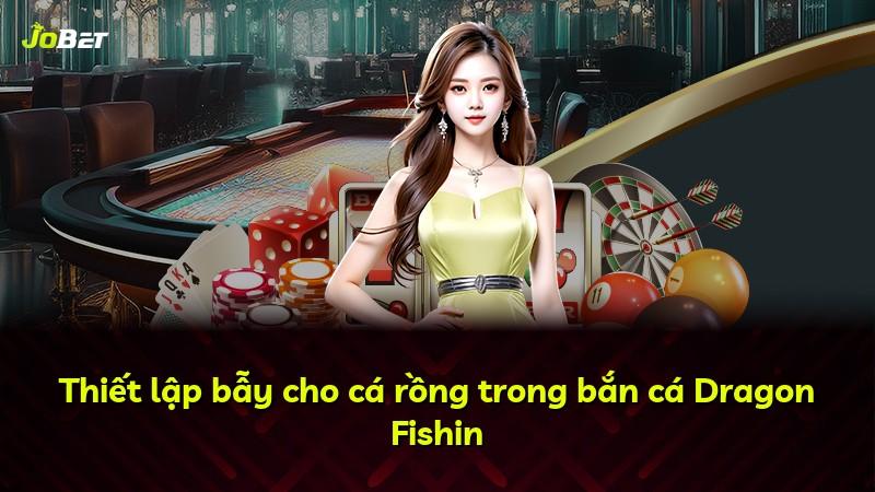Thiết lập bẫy cho cá rồng trong bắn cá Dragon Fishin