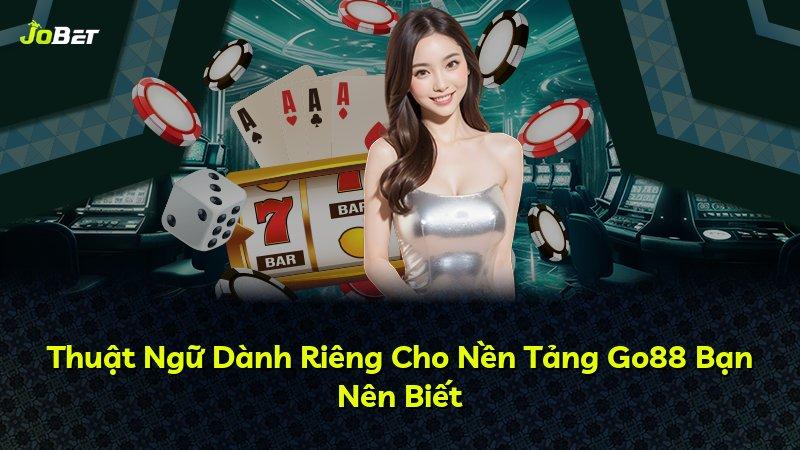 Thuật Ngữ Dành Riêng Cho Nền Tảng Go88 Bạn Nên Biết