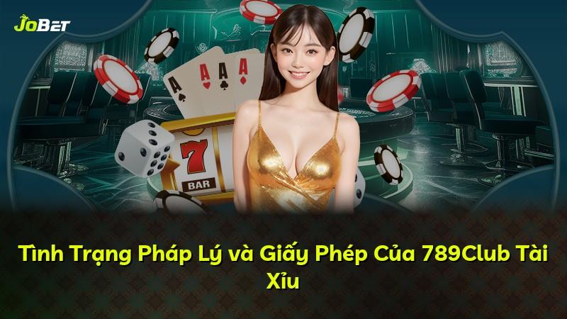 Tình Trạng Pháp Lý và Giấy Phép Của 789Club Tài Xỉu