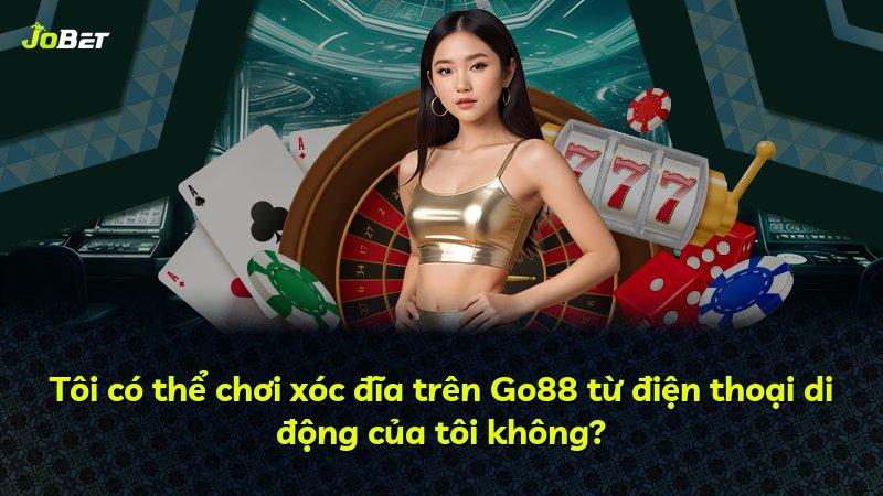 Tôi có thể chơi xóc đĩa trên Go88 từ điện thoại di động của tôi không?