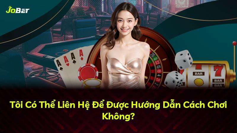 Tôi Có Thể Liên Hệ Để Được Hướng Dẫn Cách Chơi Không?