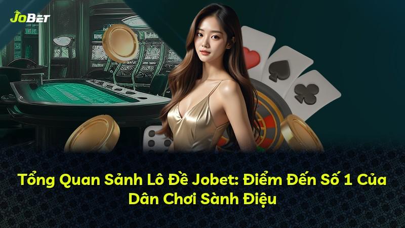 Tổng Quan Sảnh Lô Đề Jobet: Điểm Đến Số 1 Của Dân Chơi Sành Điệu
