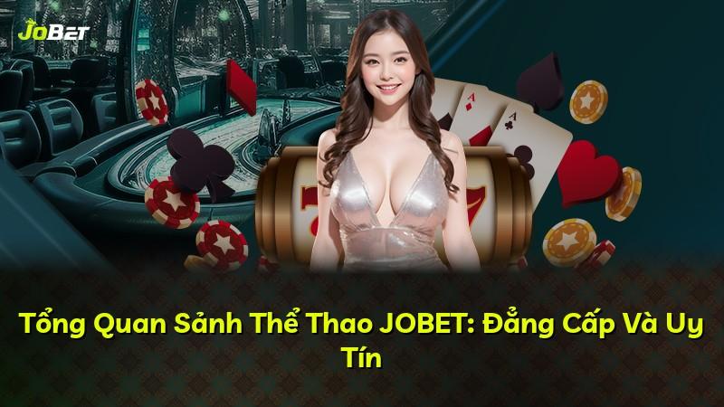 Tổng Quan Sảnh Thể Thao JOBET: Đẳng Cấp Và Uy Tín