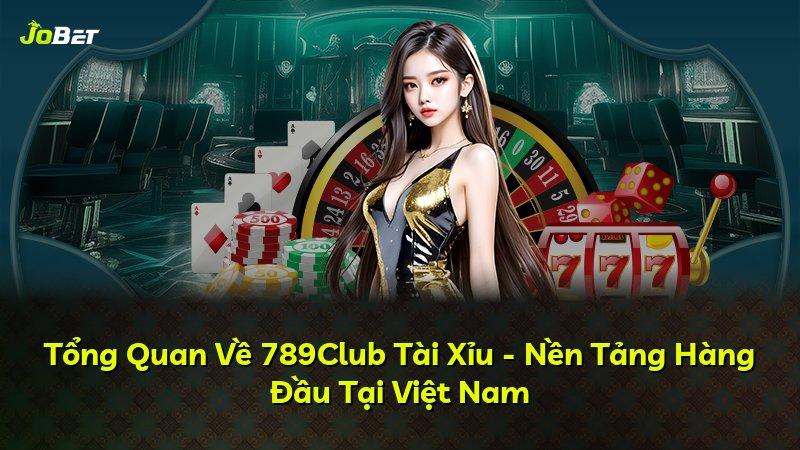 Tổng Quan Về 789Club Tài Xỉu - Nền Tảng Hàng Đầu Tại Việt Nam