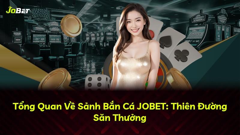 Tổng Quan Về Sảnh Bắn Cá JOBET: Thiên Đường Săn Thưởng