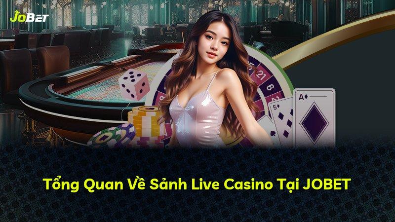 Tổng Quan Về Sảnh Live Casino Tại JOBET