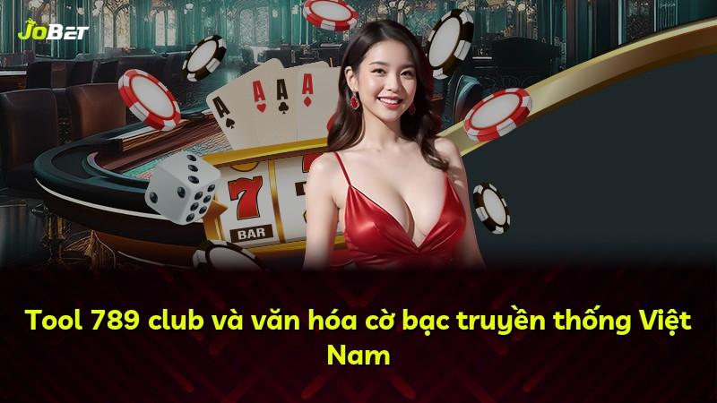 Tool 789 club và văn hóa cờ bạc truyền thống Việt Nam
